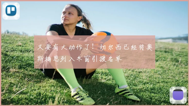 又要有大动作了！切尔西已经将奥斯梅恩列入冬窗引援名单
